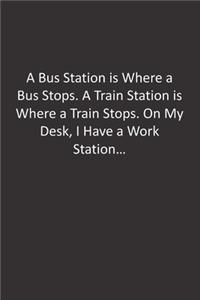 A Bus Station is Where a Bus Stops. A Train Station is Where a Train Stops. On My Desk, I Have a Work Station...