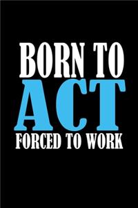 Born to act forced to work