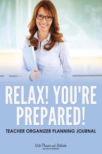 Relax! You're Prepared! Teacher Organizer Planning Journal