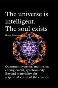 universe is intelligent. The soul exists.