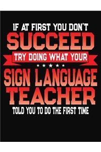 If At First You Don't Succeed Try Doing What Your Sign Language Teacher Told You To Do The First Time