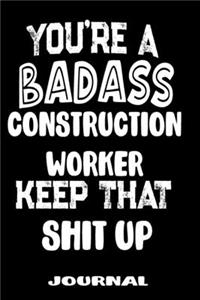 You're A Badass Construction Worker Keep That Shit Up