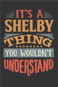 Its A Shelby Thing You Wouldnt Understand: Shelby Diary Planner Notebook Journal 6x9 Personalized Customized Gift For Someones Surname Or First Name is Shelby