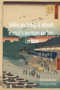Building your feelings of self-worth is critical to overcoming your fears. - Les Brown