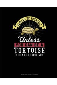 Always Be Yourself Unless You Can Be A Tortoise Then Be A Tortoise