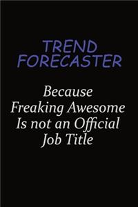 Trend Forecaster Because Freaking Awesome Is Not An Official Job Title