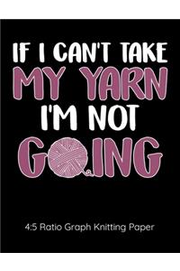 If I Can't Take My Yarn I'm Not Going 4