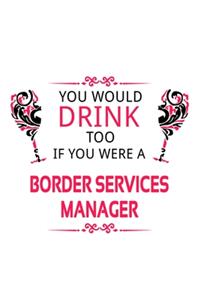 You Would Drink Too If You Were A Border Services Manager