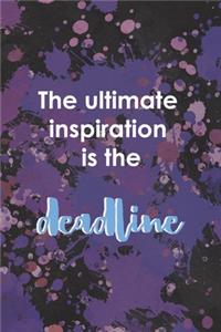 The Ultimate Inspiration Is The Deadline