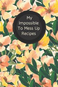 My Impossible To Mess Up Recipes