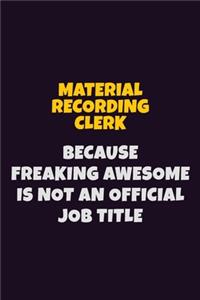 Material Recording Clerk, Because Freaking Awesome Is Not An Official Job Title