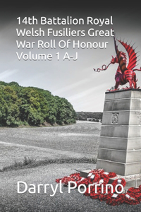 14th Battalion Royal Welsh Fusiliers Great War Roll Of Honour Volume 1 A-J
