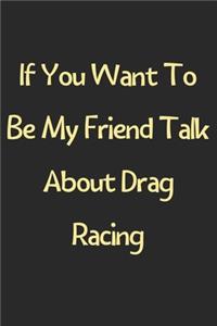 If You Want To Be My Friend Talk About Drag Racing