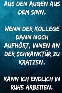 Aus den Augen aus dem Sinn. Wenn der Kollege dann noch aufhört, innen an der Schranktür zu kratzen, kann ich endlich in ruhe arbeiten.