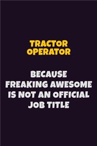 Tractor Operator, Because Freaking Awesome Is Not An Official Job Title