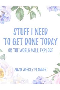 Stuff I Need To Get Done Today Or The World Will Explode 2020 Weekly Planner