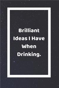 Brilliant Ideas I Have When Drinking