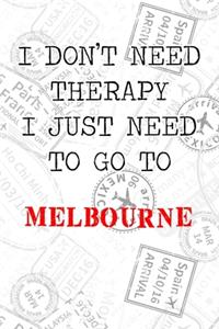 I Don't Need Therapy I Just Need To Go To Melbourne