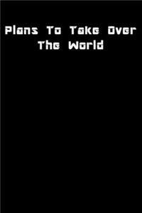 Plans To Take Over The World