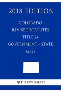 Colorado Revised Statutes - Title 24 - Government - State (2/2) (2018 Edition)