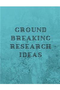 Ground Breaking Research Ideas