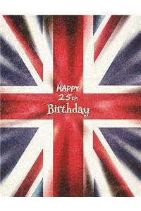 Happy 25th Birthday: Journal, Notebook, Diary, 365 Lined Pages, Union Jack Themed Birthday Gifts for 25 Year Old Women or Men, Daughter or Son, Wife or Husband, Girlfriend or Boyfriend, Sister or Brother, Granddaughter or Grandson, Best Friend, Co-