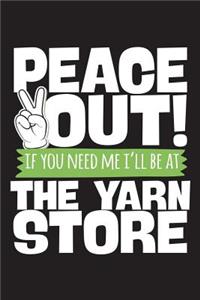 Peace Out If You Need Me I'll Be At The Yarn STore