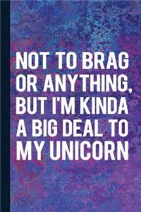 Not to Brag or Anything, But I'm Kinda a Big Deal to My Unicorn