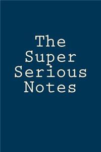 The Super Serious Notes: (a Lined Notebook for All the Serious Things You Need to Write)