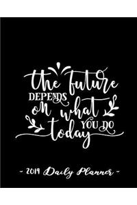 2019 Daily Planner - The Future Depends on What You Do Today