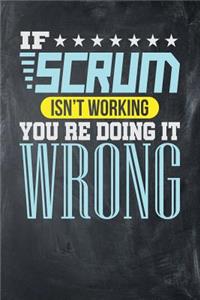If Scrum Isn't Working You re Doing it Wrong