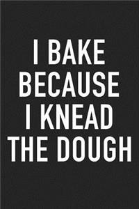 I Bake Because I Knead the Dough