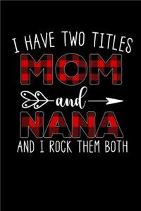 I Have Two Titles Mom and Nana and I Rock Them Both
