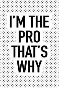 I'm the Pro That's Why