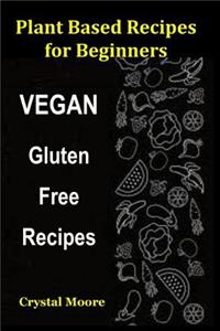 Plant Based Recipes for Beginners: Vegan Gluten Free Recipes