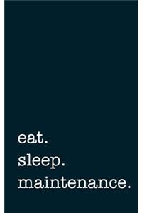 Eat. Sleep. Maintenance. - Lined Notebook