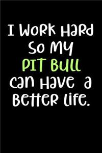 I Work Hard So My Pit Bull Can Have a Better Life.