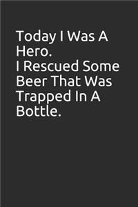 Today I Was a Hero. I Rescued Some Beer That Was Trapped in a Bottle.