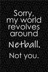 Sorry, My World Revolves Around Netball. Not You.