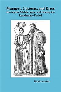 Manners, Customs, and Dress During the Middle Ages and During the Renaissance Period