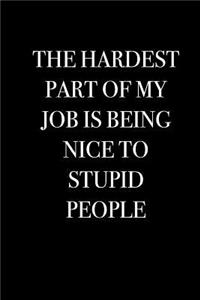 The Hardest Part of My Job is Being Nice to Stupid People