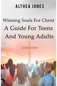Winning Souls For Christ A Guide For Teens and Young Adults