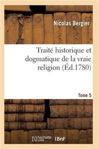 Traité Historique Et Dogmatique de la Vraie Religion. Tome 5