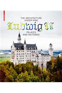 The Architecture under King Ludwig II – Palaces and Factories