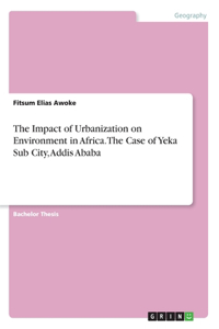 The Impact of Urbanization on Environment in Africa. The Case of Yeka Sub City, Addis Ababa