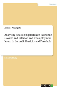 Analysing Relationship between Economic Growth and Inflation and Unemployment Youth in Burundi. Elasticity and Threshold