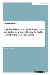 Pope Francis opens up Ministries of Lector and Acolyte to women. Closing the Stable Door after the Horse has Bolted