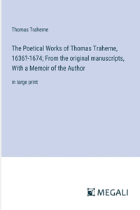 The Poetical Works of Thomas Traherne, 1636?-1674; From the original manuscripts, With a Memoir of the Author