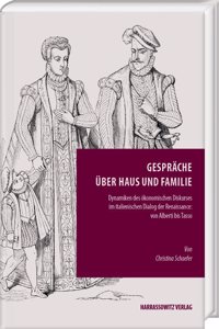 Gesprache Uber Haus Und Familie: Dynamiken Des Okonomischen Diskurses Im Italienischen Dialog Der Renaissance: Von Alberti Bis Tasso