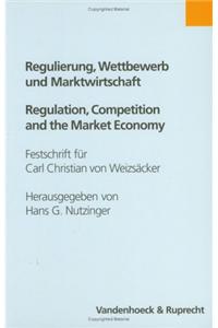Regulierung, Wettbewerb Und Marktwirtschaft / Regulation, Competition and Market Economy: Festschrift Fur Carl Christian Von Weizsacker Zum 65. Geburt